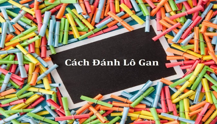 Bí kíp đánh lô gan siêu chuẩn mang lại hiệu quả cao